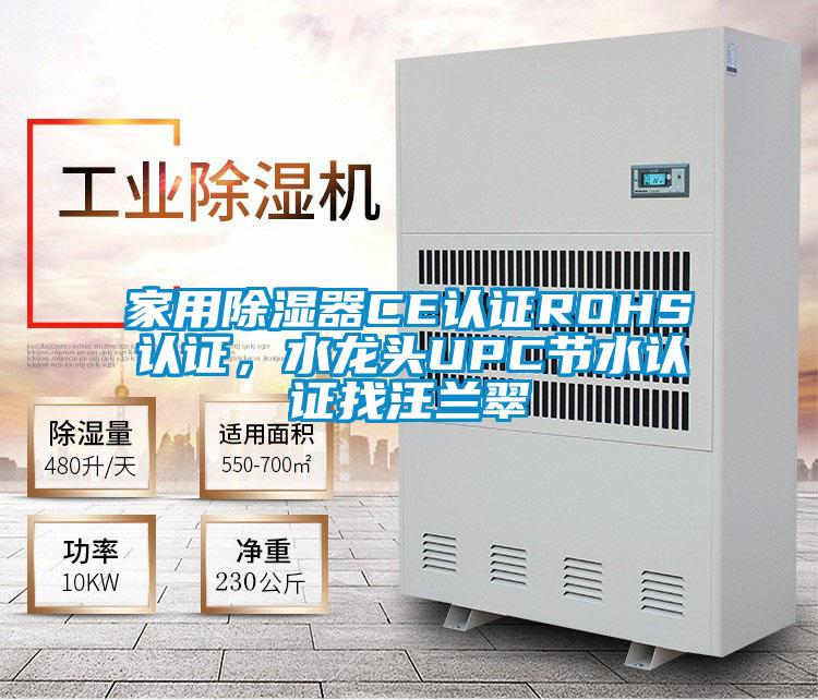 家用除濕器CE認(rèn)證ROHS認(rèn)證，水龍頭UPC節(jié)水認(rèn)證找汪蘭翠