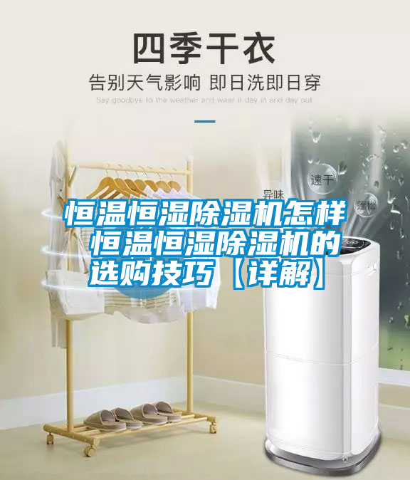 恒溫恒濕除濕機(jī)怎樣 恒溫恒濕除濕機(jī)的選購(gòu)技巧【詳解】