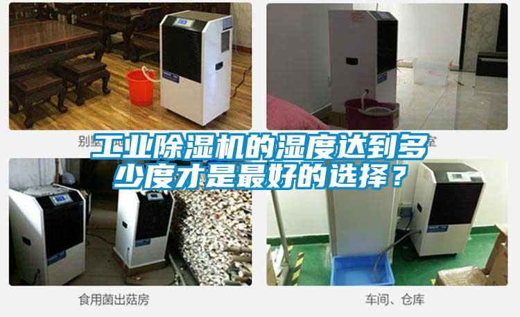 工業(yè)除濕機的濕度達到多少度才是最好的選擇？