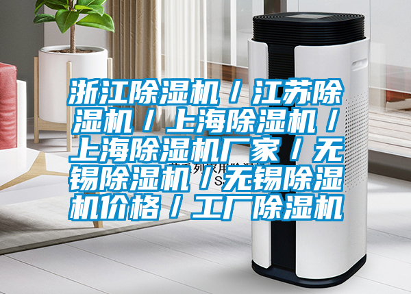 浙江除濕機(jī)／江蘇除濕機(jī)／上海除濕機(jī)／上海除濕機(jī)廠家／無錫除濕機(jī)／無錫除濕機(jī)價格／工廠除濕機(jī)
