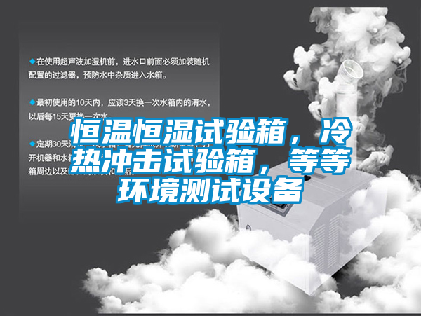 恒溫恒濕試驗箱，冷熱沖擊試驗箱，等等環(huán)境測試設(shè)備