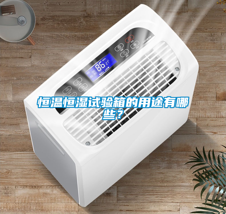 恒溫恒濕試驗(yàn)箱的用途有哪些？