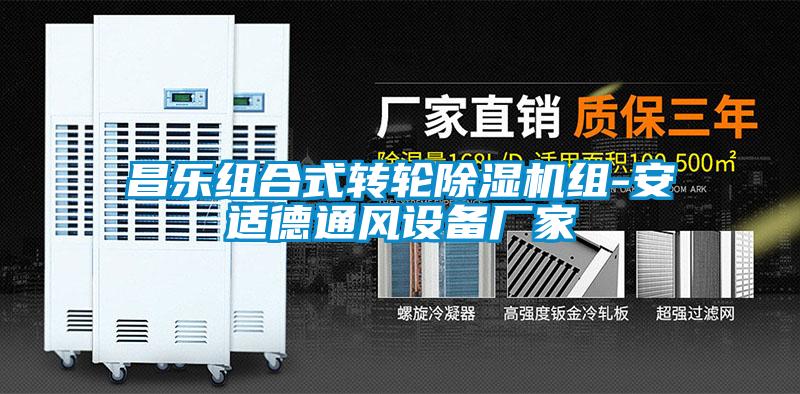 昌樂(lè)組合式轉(zhuǎn)輪除濕機(jī)組-安適德通風(fēng)設(shè)備廠(chǎng)家