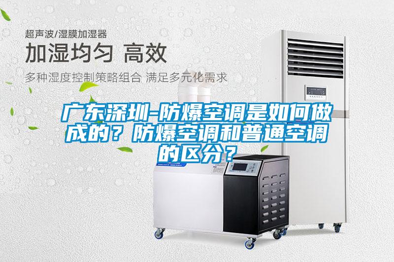 廣東深圳-防爆空調是如何做成的？防爆空調和普通空調的區(qū)分？