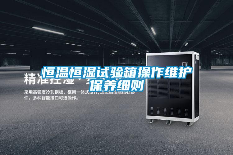 恒溫恒濕試驗箱操作維護保養(yǎng)細則