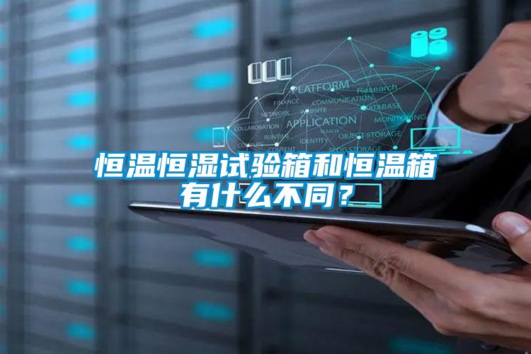 恒溫恒濕試驗(yàn)箱和恒溫箱有什么不同？