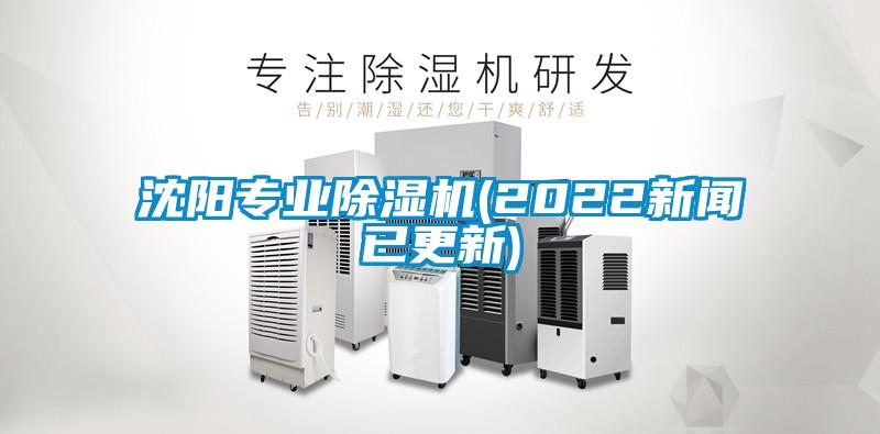 沈陽(yáng)專(zhuān)業(yè)除濕機(jī)(2022新聞已更新)