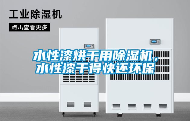 水性漆烘干用除濕機，水性漆干得快還環(huán)保
