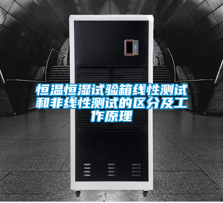 恒溫恒濕試驗(yàn)箱線(xiàn)性測(cè)試和非線(xiàn)性測(cè)試的區(qū)分及工作原理