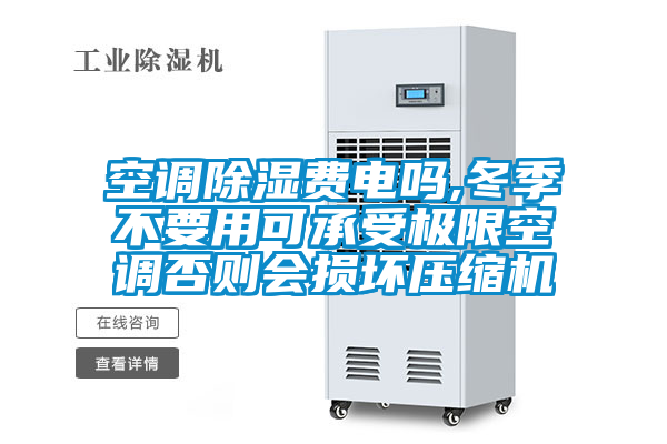 空調(diào)除濕費電嗎,冬季不要用可承受極限空調(diào)否則會損壞壓縮機