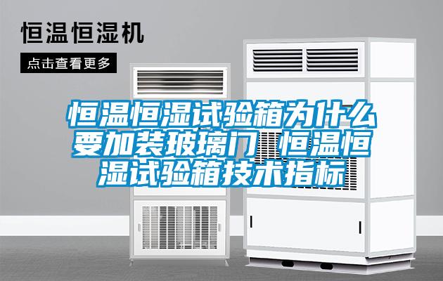 恒溫恒濕試驗箱為什么要加裝玻璃門 恒溫恒濕試驗箱技術(shù)指標