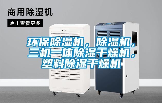 環(huán)保除濕機(jī)，除濕機(jī)，三機(jī)一體除濕干燥機(jī)，塑料除濕干燥機(jī)