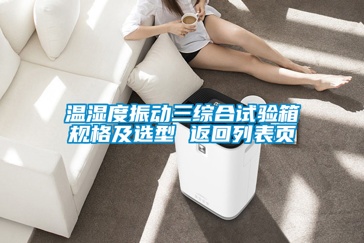 溫濕度振動(dòng)三綜合試驗(yàn)箱規(guī)格及選型 返回列表頁(yè)
