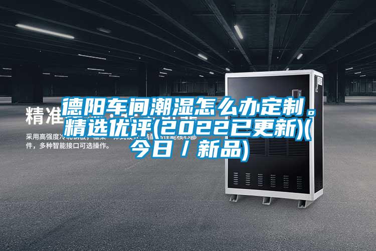德陽車間潮濕怎么辦定制。精選優(yōu)評(2022已更新)(今日／新品)