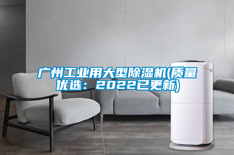 廣州工業(yè)用大型除濕機(jī)(質(zhì)量?jī)?yōu)選：2022已更新)