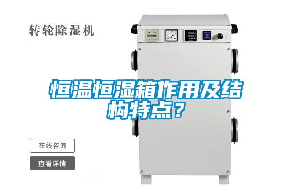 恒溫恒濕箱作用及結(jié)構(gòu)特點(diǎn)？