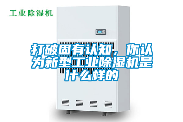 打破固有認知，你認為新型工業(yè)除濕機是什么樣的