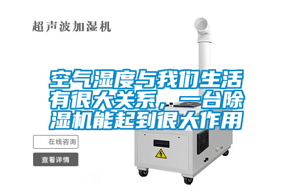 空氣濕度與我們生活有很大關(guān)系，一臺(tái)除濕機(jī)能起到很大作用