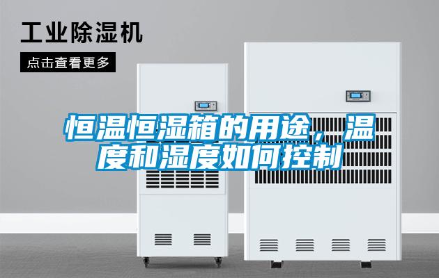 恒溫恒濕箱的用途，溫度和濕度如何控制