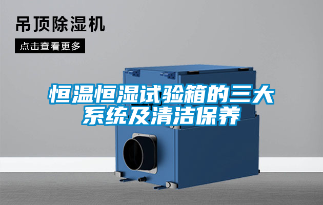 恒溫恒濕試驗箱的三大系統及清潔保養(yǎng)