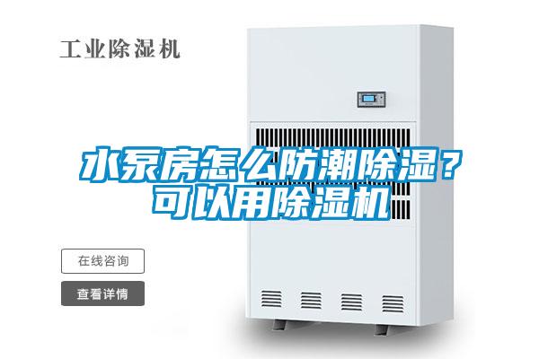 水泵房怎么防潮除濕？可以用除濕機(jī)