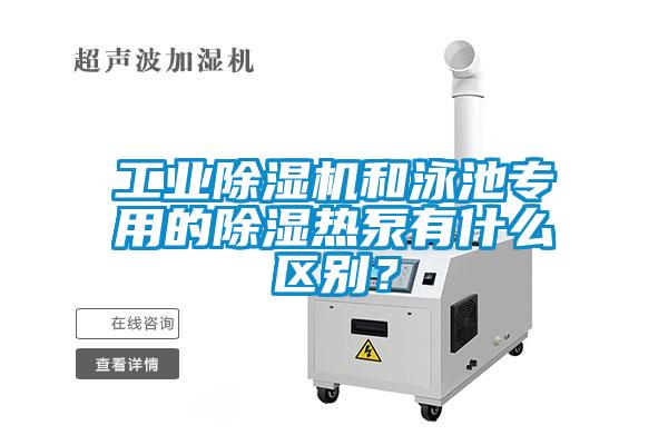 工業(yè)除濕機(jī)和泳池專用的除濕熱泵有什么區(qū)別？