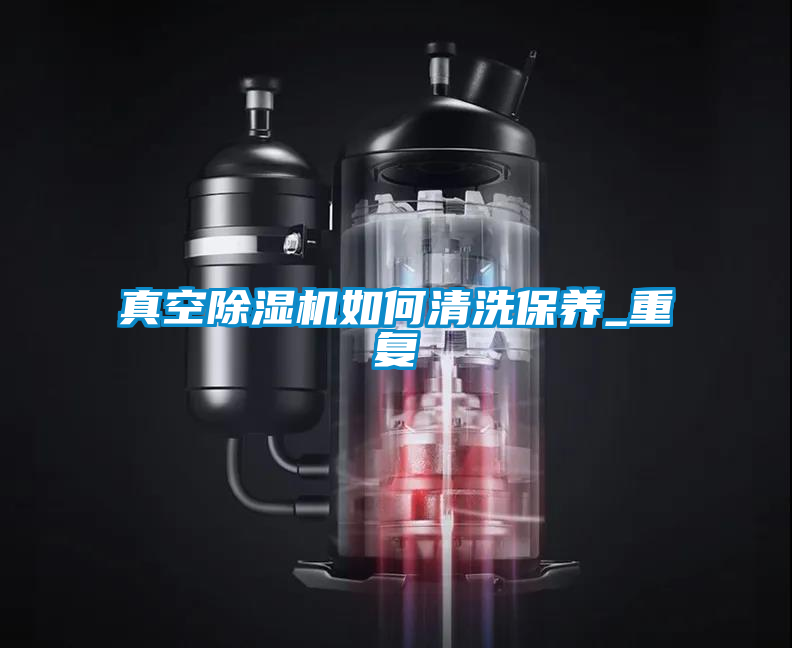 真空除濕機如何清洗保養(yǎng)_重復(fù)