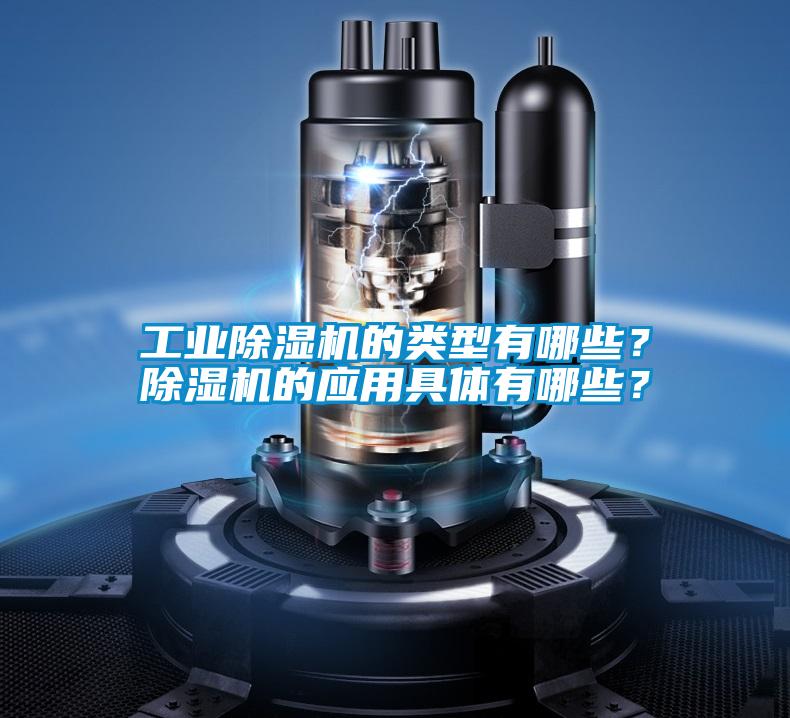 工業(yè)除濕機(jī)的類型有哪些？除濕機(jī)的應(yīng)用具體有哪些？