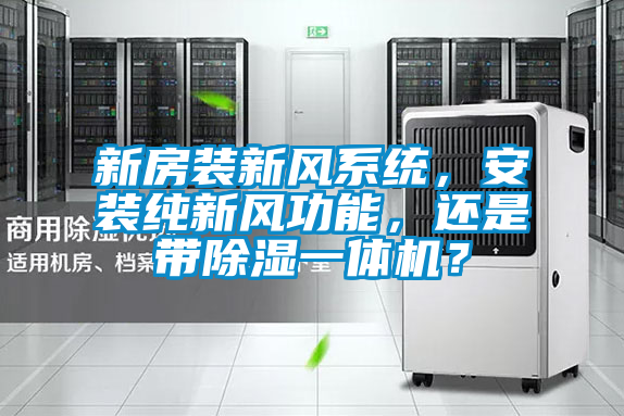 新房裝新風(fēng)系統(tǒng)，安裝純新風(fēng)功能，還是帶除濕一體機(jī)？