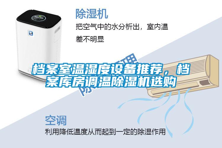 檔案室溫濕度設(shè)備推薦，檔案庫房調(diào)溫除濕機(jī)選購