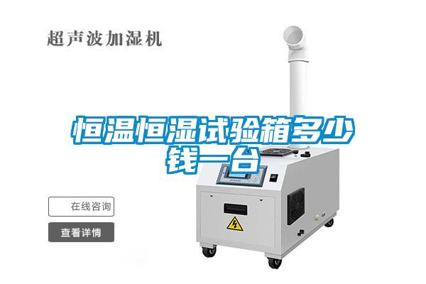 恒溫恒濕試驗(yàn)箱多少錢(qián)一臺(tái)