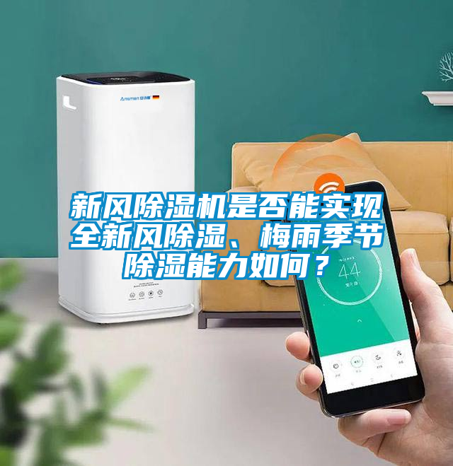 新風(fēng)除濕機(jī)是否能實現(xiàn)全新風(fēng)除濕、梅雨季節(jié)除濕能力如何？