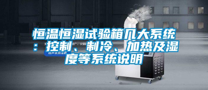 恒溫恒濕試驗箱幾大系統(tǒng)：控制、制冷、加熱及濕度等系統(tǒng)說明
