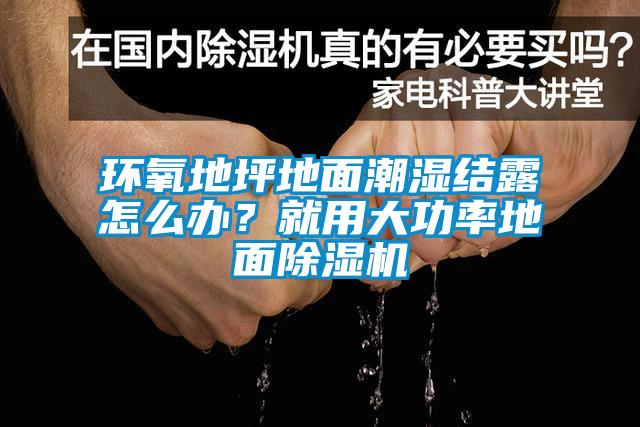 環(huán)氧地坪地面潮濕結(jié)露怎么辦？就用大功率地面除濕機(jī)