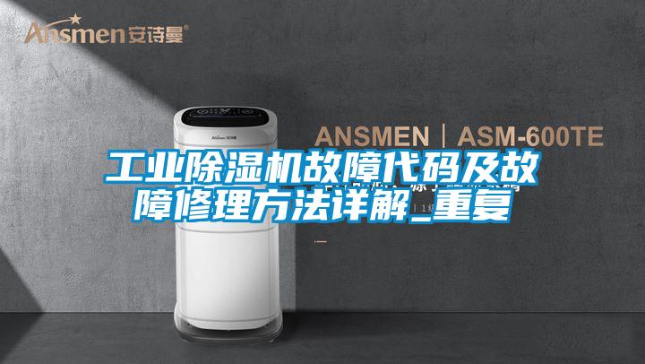 工業(yè)除濕機故障代碼及故障修理方法詳解_重復