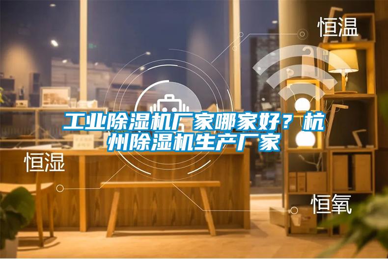 工業(yè)除濕機(jī)廠家哪家好？杭州除濕機(jī)生產(chǎn)廠家