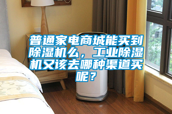 普通家電商城能買到除濕機么，工業(yè)除濕機又該去哪種渠道買呢？