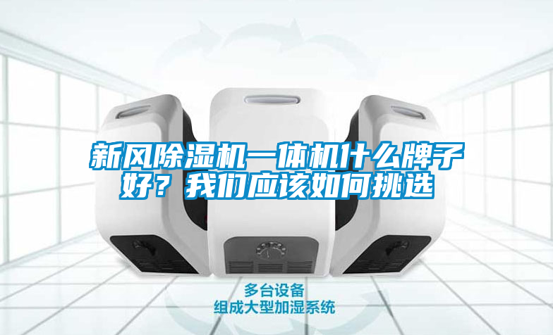 新風除濕機一體機什么牌子好？我們應該如何挑選
