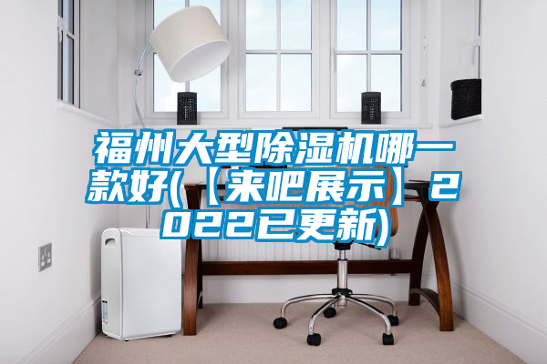 福州大型除濕機(jī)哪一款好(【來吧展示】2022已更新)