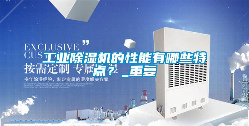 工業(yè)除濕機(jī)的性能有哪些特點(diǎn)？_重復(fù)