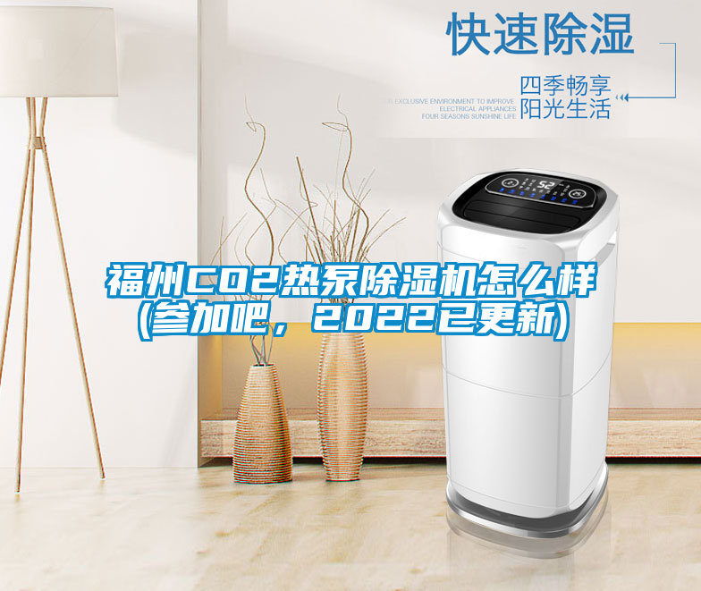 福州CO2熱泵除濕機怎么樣(參加吧，2022已更新)