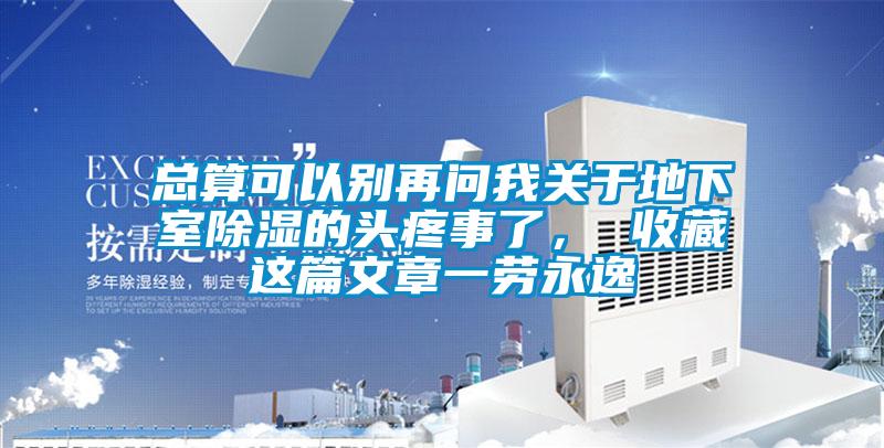 總算可以別再問我關(guān)于地下室除濕的頭疼事了， 收藏這篇文章一勞永逸