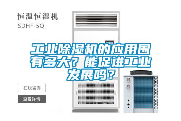 工業(yè)除濕機(jī)的應(yīng)用圍有多大？能促進(jìn)工業(yè)發(fā)展嗎？