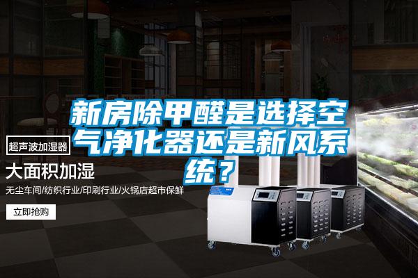 新房除甲醛是選擇空氣凈化器還是新風(fēng)系統(tǒng)？