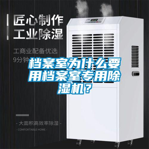 檔案室為什么要用檔案室專用除濕機(jī)？