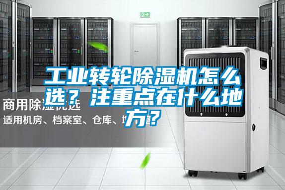 工業(yè)轉(zhuǎn)輪除濕機怎么選？注重點在什么地方？