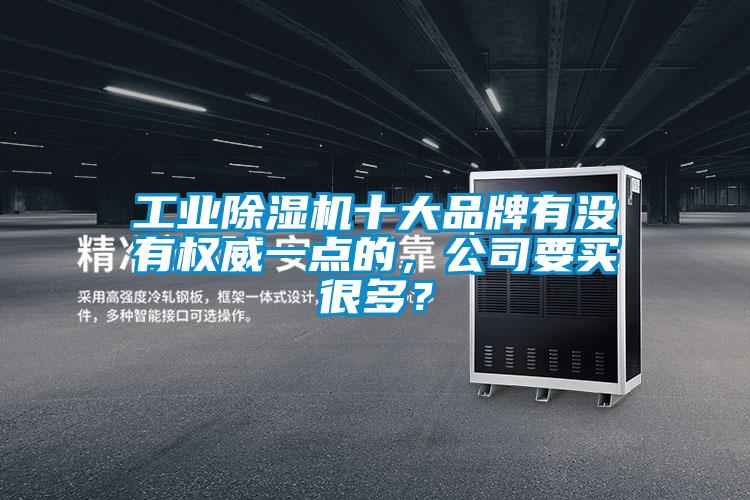 工業(yè)除濕機十大品牌有沒有權威一點的，公司要買很多？