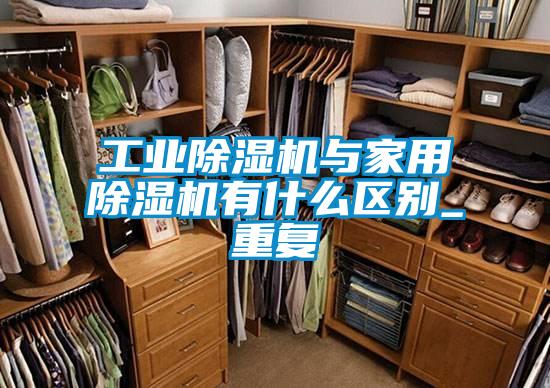工業(yè)除濕機與家用除濕機有什么區(qū)別_重復