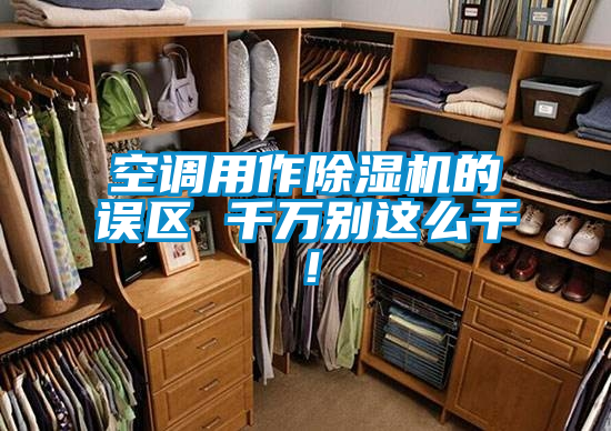 空調(diào)用作除濕機(jī)的誤區(qū) 千萬別這么干！