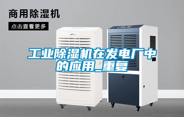 工業(yè)除濕機在發(fā)電廠中的應(yīng)用_重復(fù)